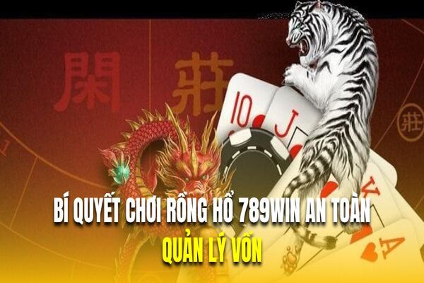 Quản lý vốn là bí quyết chơi rồng hổ 789Win an toàn