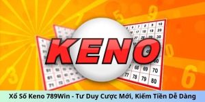 Keno - Tư Duy Cược Mới, Kiếm Tiền Dễ Dàng Tại 789Win