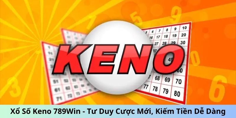 Keno - Tư Duy Cược Mới, Kiếm Tiền Dễ Dàng Tại 789Win